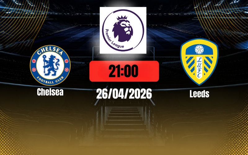 Soi kèo Chelsea vs Leeds United BiaomTV, 21h00, 26/4, FA Cup
