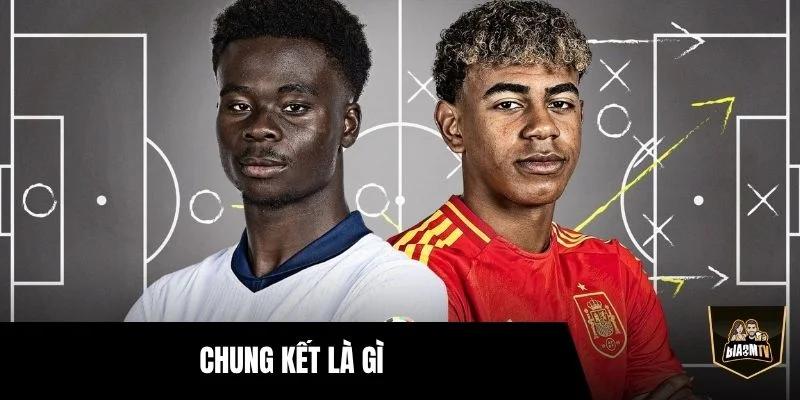 Chung Kết Là Gì? Giải Thích Chi Tiết Từ A-Z Cho Người Mới