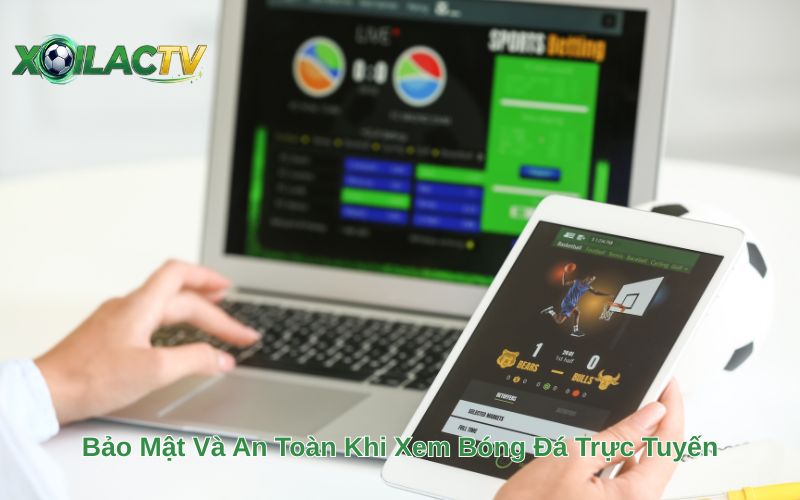 Bảo Mật Và An Toàn Khi Xem Bóng Đá Trực Tuyến