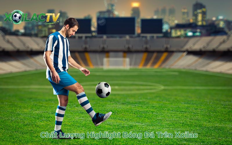 Chất Lượng Highlight Bóng Đá Trên Xoilac