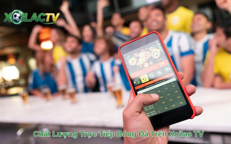 Chất Lượng Trực Tiếp Bóng Đá Trên Xoilac TV