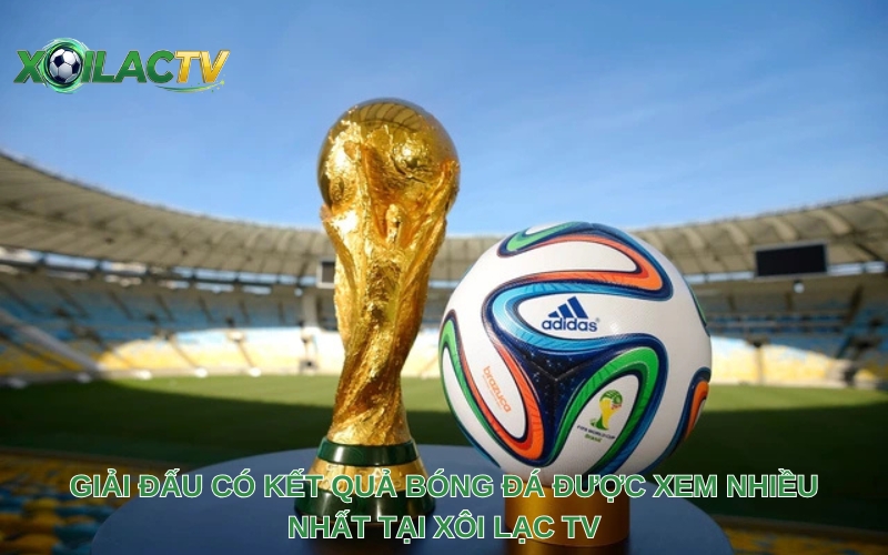 Giải đấu có kết quả bóng đá được xem nhiều nhất tại Xôi Lạc TV