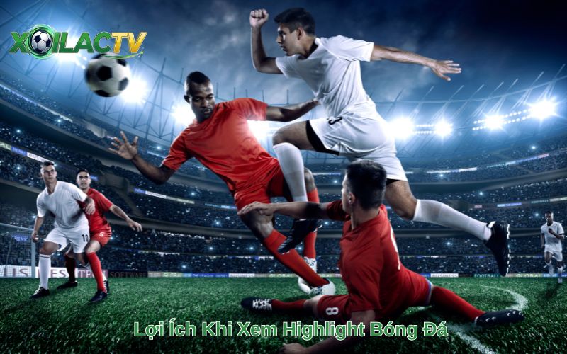 Lợi Ích Khi Xem Highlight Bóng Đá