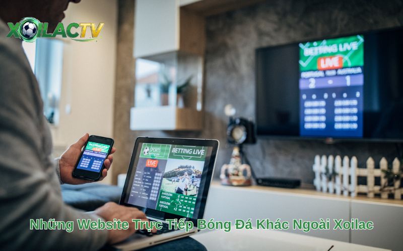 Những Website Trực Tiếp Bóng Đá Khác Ngoài Xoilac