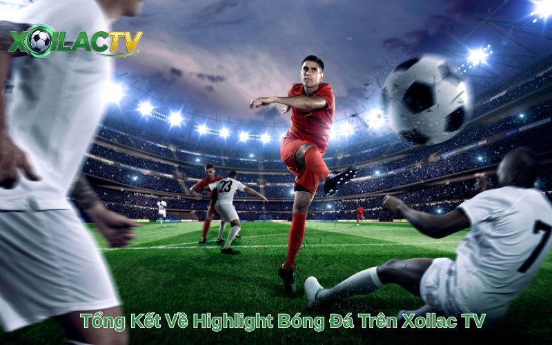Tổng Kết Về Highlight Bóng Đá Trên Xoilac TV