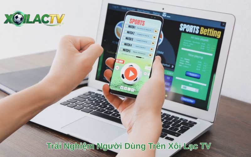 Trải Nghiệm Người Dùng Trên Xôi Lạc TV